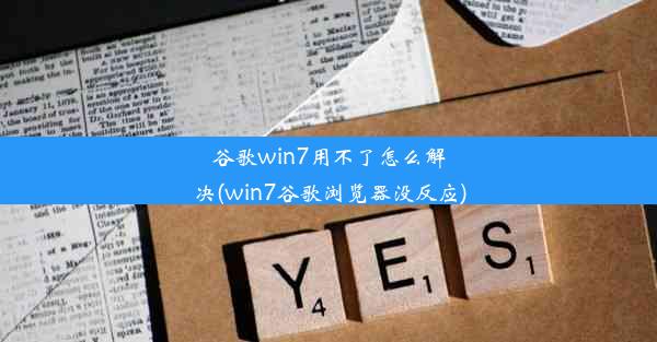 谷歌win7用不了怎么解决(win7谷歌浏览器没反应)