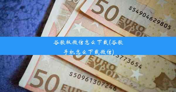 谷歌版微信怎么下载(谷歌手机怎么下载微信)