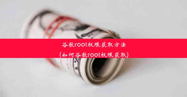 谷歌root权限获取方法(如何谷歌root权限获取)