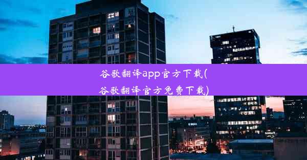 谷歌翻译app官方下载(谷歌翻译官方免费下载)