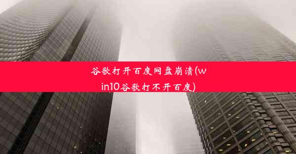 谷歌打开百度网盘崩溃(win10谷歌打不开百度)