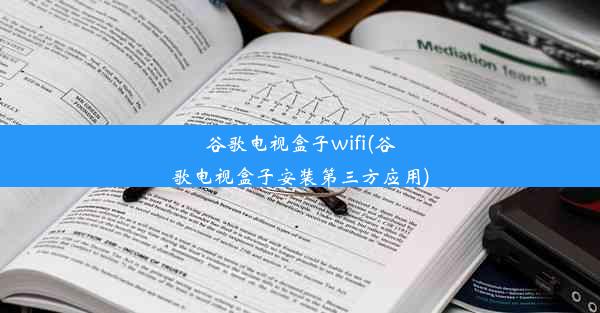 谷歌电视盒子wifi(谷歌电视盒子安装第三方应用)