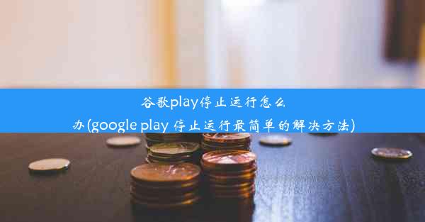 谷歌play停止运行怎么办(google play 停止运行最简单的解决方法)