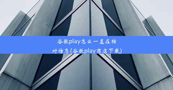 谷歌play怎么一直在核对信息(谷歌play商店下载)