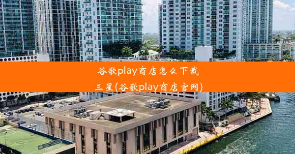 谷歌play商店怎么下载三星(谷歌play商店官网)