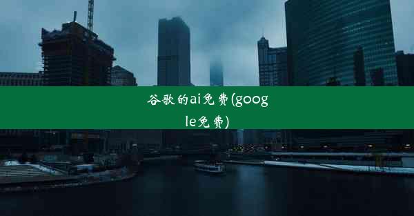 谷歌的ai免费(google免费)