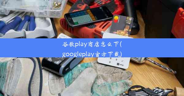 谷歌play商店怎么下(googleplay官方下载)