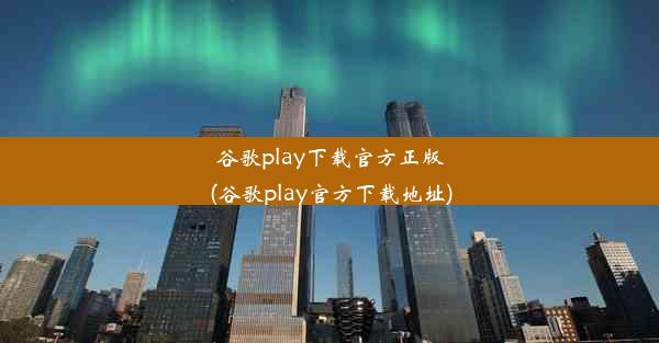 谷歌play下载官方正版(谷歌play官方下载地址)