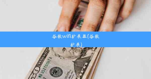 谷歌wifi扩展器(谷歌 扩展)