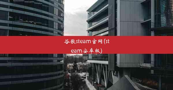 谷歌steam官网(steam安卓版)