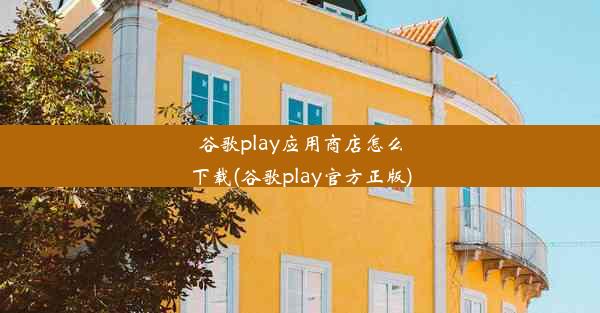 谷歌play应用商店怎么下载(谷歌play官方正版)