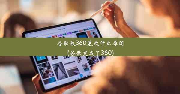 谷歌被360篡改什么原因(谷歌变成了360)