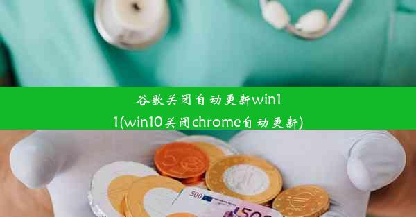 谷歌关闭自动更新win11(win10关闭chrome自动更新)