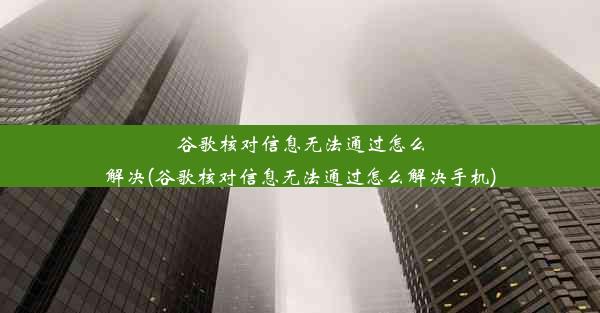 谷歌核对信息无法通过怎么解决(谷歌核对信息无法通过怎么解决手机)