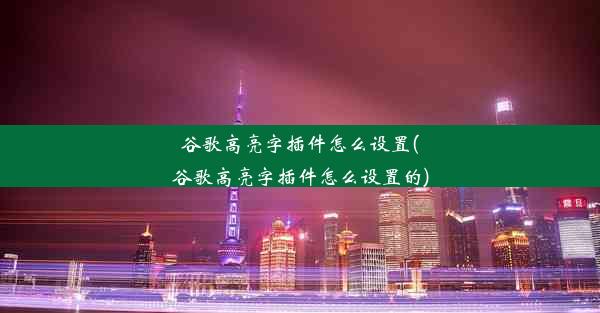 谷歌高亮字插件怎么设置(谷歌高亮字插件怎么设置的)