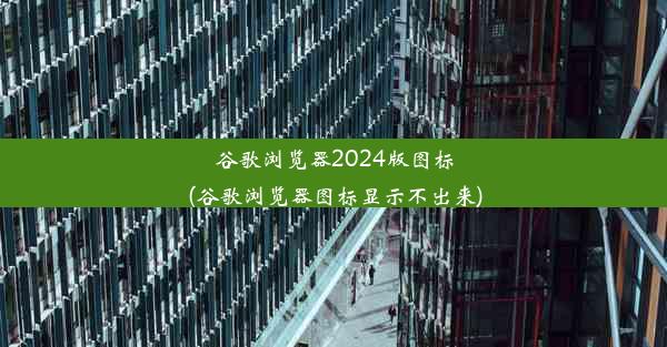 谷歌浏览器2024版图标(谷歌浏览器图标显示不出来)