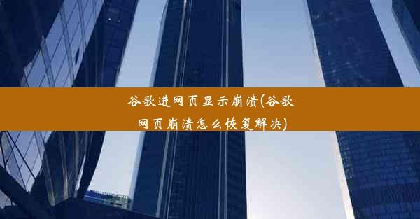 谷歌进网页显示崩溃(谷歌网页崩溃怎么恢复解决)