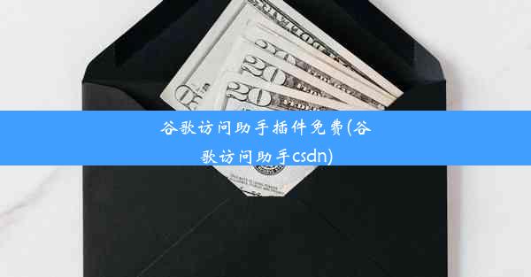 谷歌访问助手插件免费(谷歌访问助手csdn)