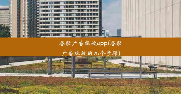 谷歌广告投放app(谷歌广告投放的九个步骤)