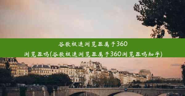 谷歌极速浏览器属于360浏览器吗(谷歌极速浏览器属于360浏览器吗知乎)