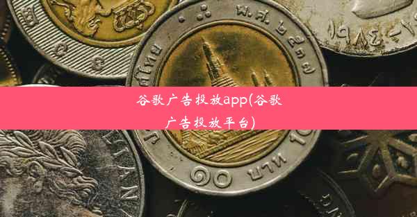 谷歌广告投放app(谷歌广告投放平台)