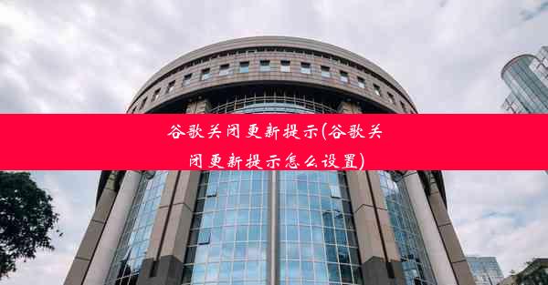 谷歌关闭更新提示(谷歌关闭更新提示怎么设置)