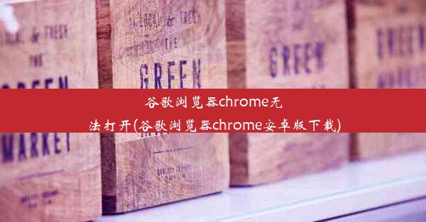 谷歌浏览器chrome无法打开(谷歌浏览器chrome安卓版下载)