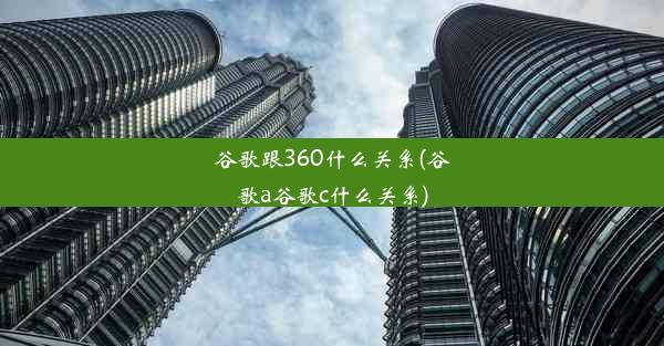 谷歌跟360什么关系(谷歌a谷歌c什么关系)