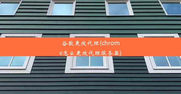 谷歌更改代理(chrome怎么更改代理服务器)