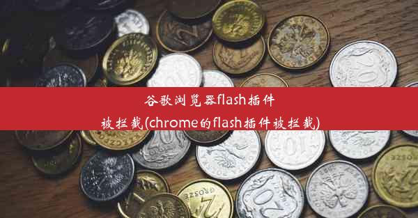 谷歌浏览器flash插件被拦截(chrome的flash插件被拦截)