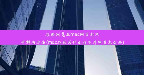 谷歌浏览器mac网页打不开解决方法(mac谷歌为什么打不开网页怎么办)