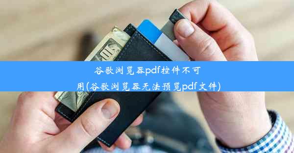 谷歌浏览器pdf控件不可用(谷歌浏览器无法预览pdf文件)