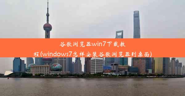 谷歌浏览器win7下载教程(windows7怎样安装谷歌浏览器到桌面)