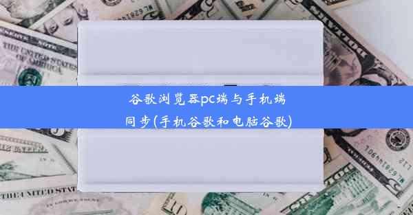 谷歌浏览器pc端与手机端同步(手机谷歌和电脑谷歌)