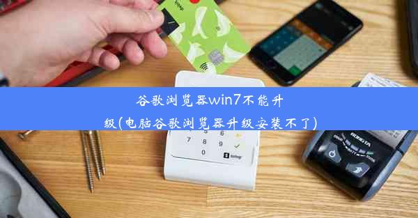 谷歌浏览器win7不能升级(电脑谷歌浏览器升级安装不了)