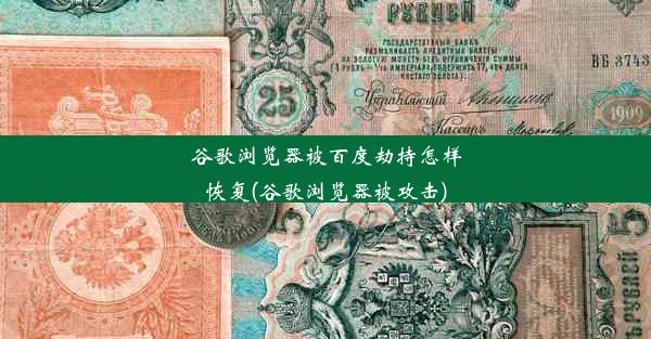 谷歌浏览器被百度劫持怎样恢复(谷歌浏览器被攻击)