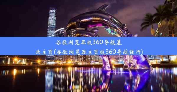 谷歌浏览器被360导航篡改主页(谷歌浏览器主页被360导航强行)