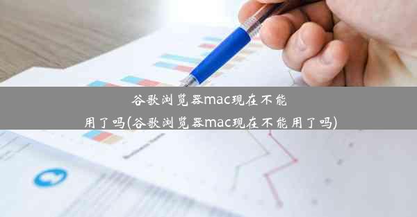 谷歌浏览器mac现在不能用了吗(谷歌浏览器mac现在不能用了吗)