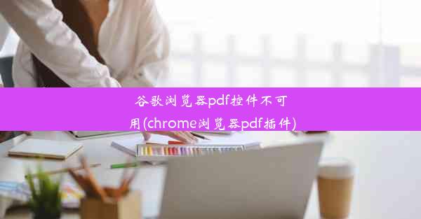 谷歌浏览器pdf控件不可用(chrome浏览器pdf插件)