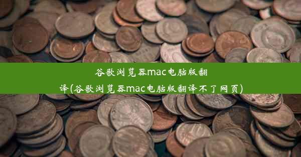 谷歌浏览器mac电脑版翻译(谷歌浏览器mac电脑版翻译不了网页)