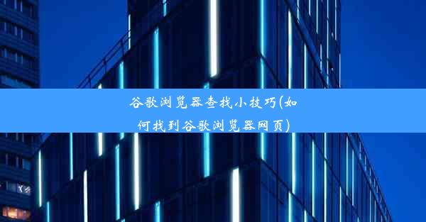 谷歌浏览器查找小技巧(如何找到谷歌浏览器网页)