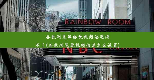 谷歌浏览器播放视频倍速调不了(谷歌浏览器视频倍速怎么设置)