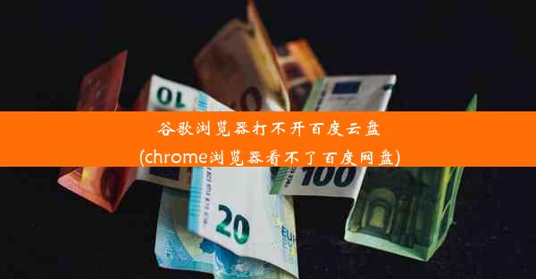 谷歌浏览器打不开百度云盘(chrome浏览器看不了百度网盘)